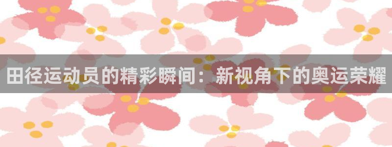 v站体育下载：田径运动员的精彩瞬间：新视角下的奥运荣耀
